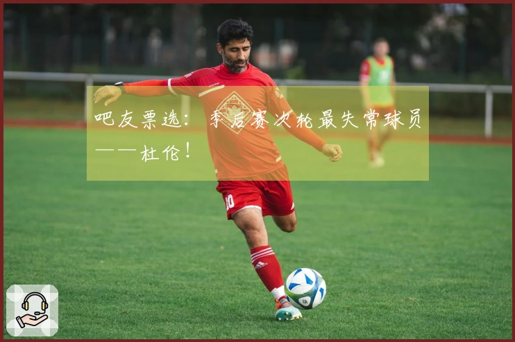 吧友票选：季后赛次轮最失常球员——杜伦！